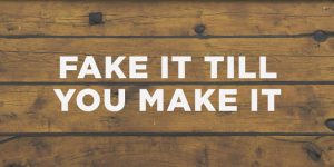 fake-it-till-you-make-it